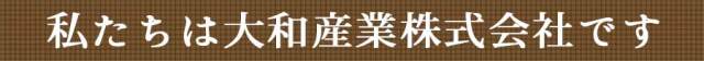 私たちは大和産業株式会社です